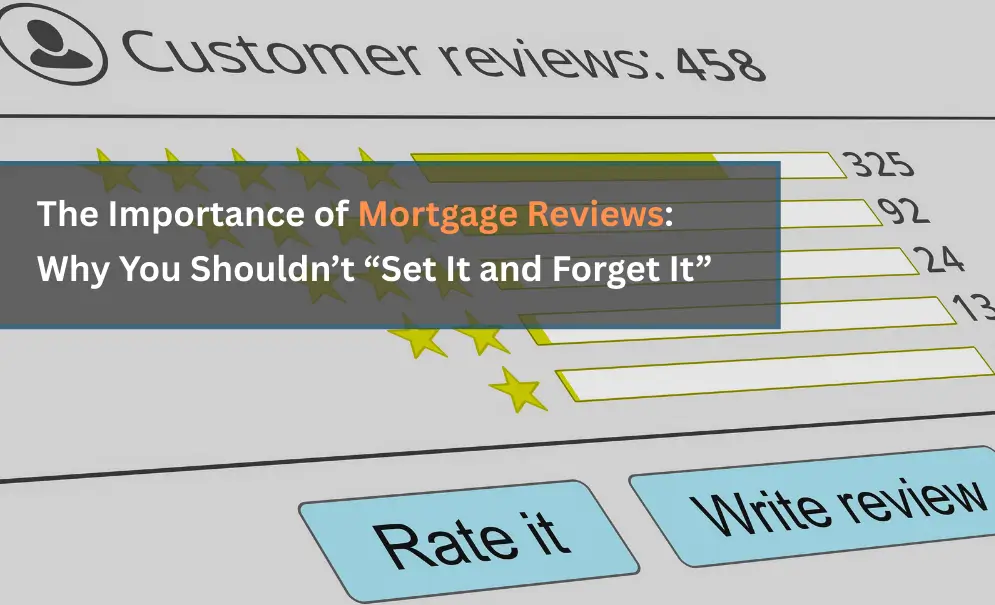 The Importance of Mortgage Reviews: Why You Shouldn’t “Set It and Forget It”