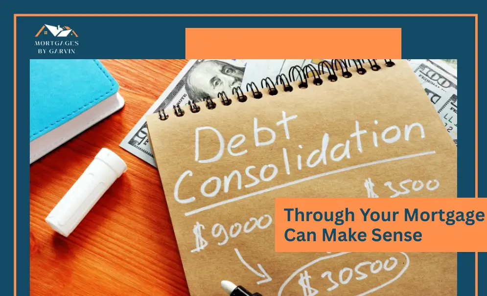 Why Debt Consolidation Through Your Mortgage Can Make Sense
